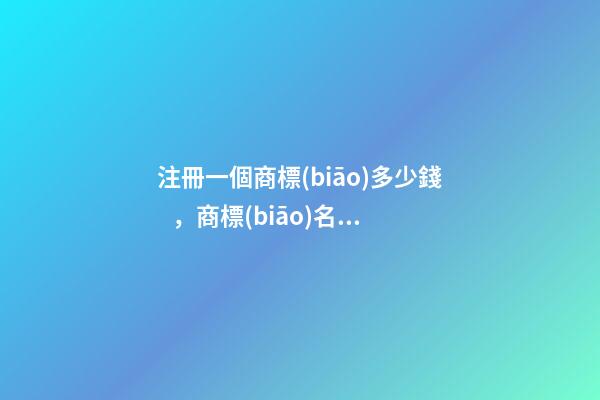 注冊一個商標(biāo)多少錢，商標(biāo)名稱絕佳推薦！